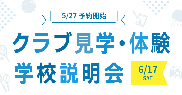 5/27 予約開始　クラブ見学・体験　学校説明会 6/17 SAT
